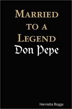 Married to a Legend, Don Pepe de Henrietta Boggs (Macguire)