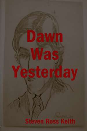 Dawn Was Yesterday de steven ross keith