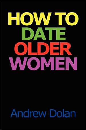 How to Date Older Women: Piecing Together a Fractured Life de Andrew Dolan