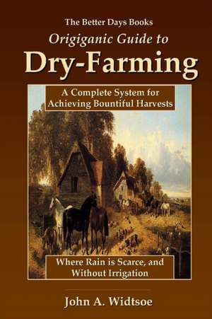 The Better Days Books Origiganic Guide to Dry-Farming de John A. Widtsoe