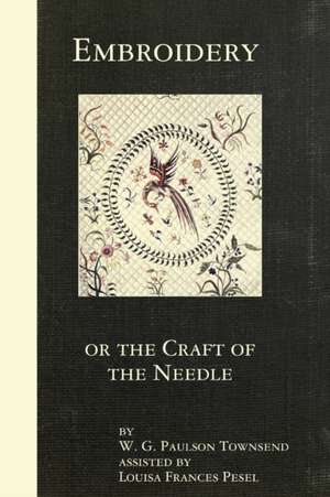 Embroidery or the Craft of the Needle de W. G. Paulson Townsend