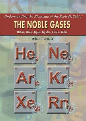 The Noble Gases: Helium, Neon, Argon, Krypton, Xenon, Radon de Adam Furgang