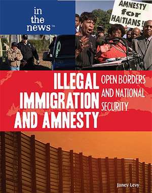 Illegal Immigration and Amnesty: Open Borders and National Security de Janey Levy