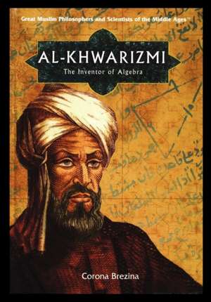 Al-Khwarizmi: The Inventor of Algebra de Corona Brezina