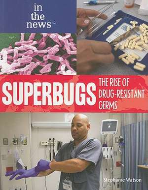 Superbugs: The Rise of Drug-Resistant Germs de Stephanie Watson