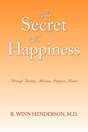 The Secret to Happiness de R. Winn Henderson