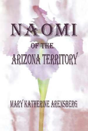 Naomi of the Arizona Territory de Mary Katherine Arensberg