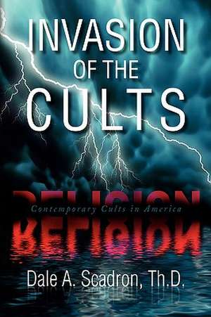 Invasion of the Cults de Dale A. Th. D. Scadron