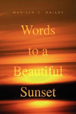 Words to a Beautiful Sunset de Marilyn C. Dailey