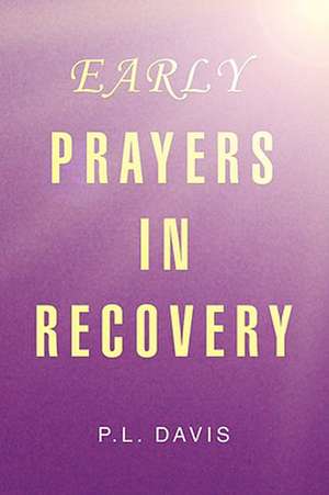 Early Prayers in Recovery de P. L. Davis