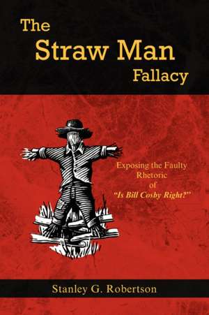 The Straw Man Fallacy de Stanley G. Robertson