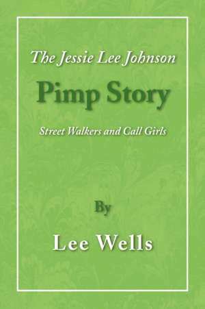 The Jessie Lee Johnson Pimp Story de Lee Wells