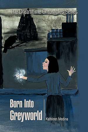 Born Into Greyworld de Kathleen Medina