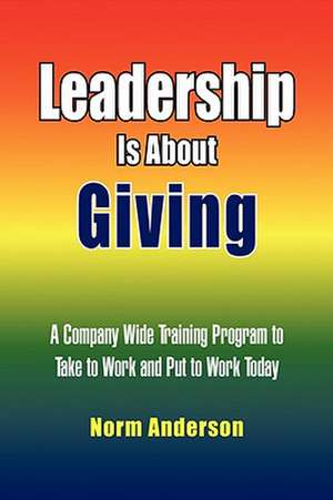 Leadership Is About Giving de Norm Anderson