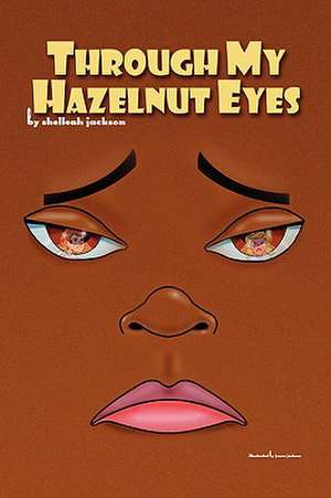 Through My Hazelnut Eyes de Shelleah Jackson