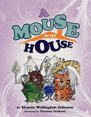 A Mouse in My House de Sharon Wellington-Johnson