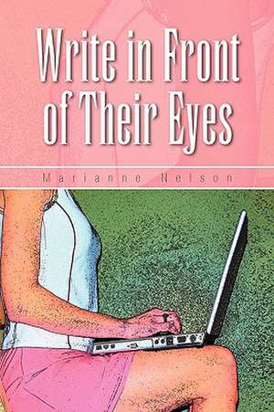 Write in Front of Their Eyes de Marianne Nelson