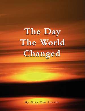 The Day the World Changed de Nita Van Fosson