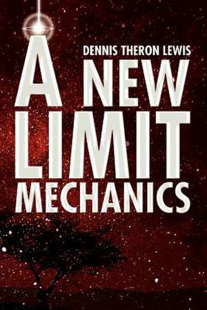 A New Limit Mechanics de Dennis Theron Lewis