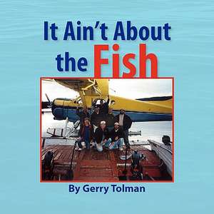 It Ain't about the Fish de Gerry Tolman