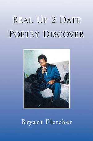 Real Up 2 Date Poetry Discover de Bryant Fletcher