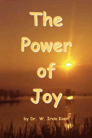 The Power of Joy de Irvin W. Koen