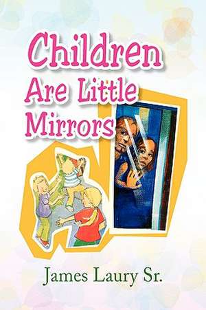 Laury, J: Children Are Little Mirrors