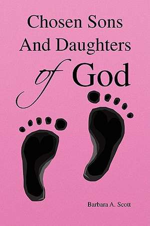 Chosen Sons and Daughters of God de Barbara A. Scott