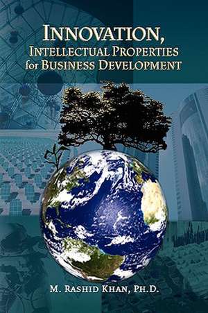 Innovation, Intellectual Properties for Business Development de M. Rashidph D. Khan