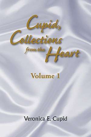 Cupid, Collections from the Heart de Veronica E. Cupid