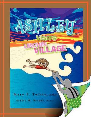 Ashley Visits Urchin Village de Mary F. Twitty