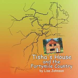 Tisha's House and the Fortymile Country de Lisa Johnson