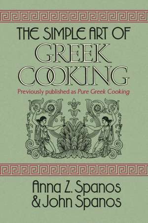 The Simple Art of Greek Cooking de Anna Z. Spanos and John Spanos