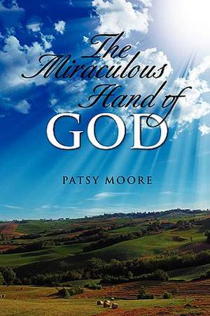 The Miraculous Hand of God de Patsy Moore