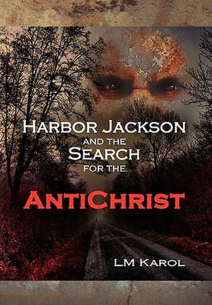 Harbor Jackson and the Search for the Antichrist de Lm Karol