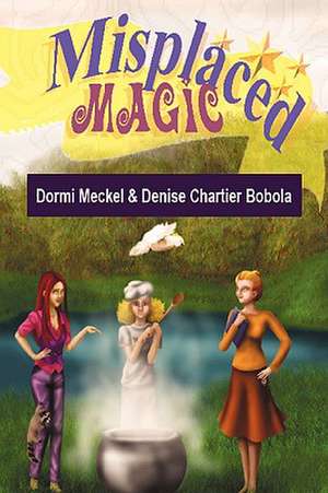 Dormi Meckel &. Denise Chartier Bobola: Misplaced Magic