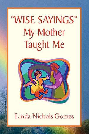 ''Wise Sayings'' My Mother Taught Me de Linda Nichols Gomes