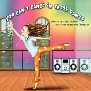 You Can't Dance in Those Pants de Angela Reiner