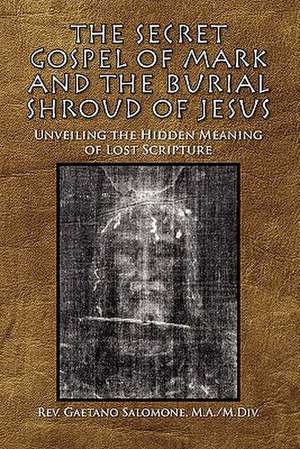 The Secret Gospel of Mark and the Burial Shroud of Jesus de Rev. Gaetano Salomone