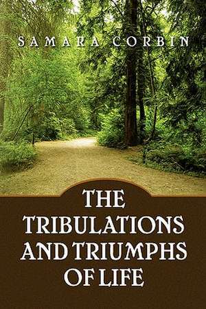 The Tribulations and Triumphs of Life de Samara Corbin