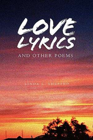 Love Lyrics and Other Poems de Linda L. Shepard