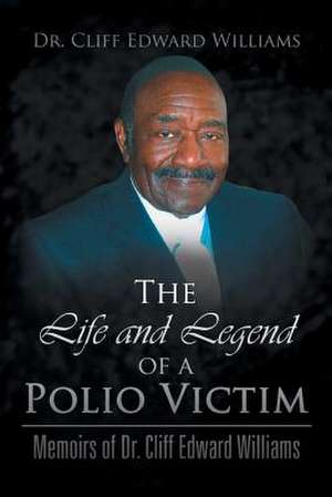 The Life and Legend of a Polio Victim de Cliff Edward Williams