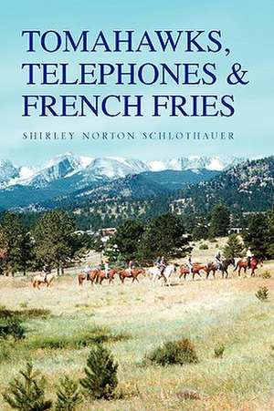 Tomahawks, Telephones & French Fries de Shirley Norton Schlothauer