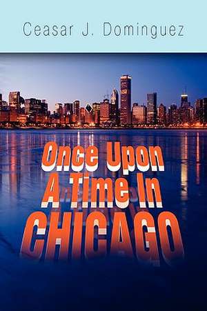 Once Upon a Time in Chicago de Ceasar J. Dominguez