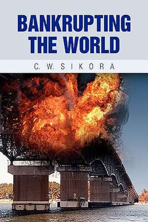 Sikora, C: Bankrupting the World