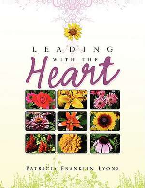 Leading with the Heart de Patricia Franklin Lyons