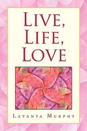 Live, Life, Love de Latanya Murphy