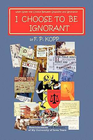 Kopp, F: I CHOOSE TO BE IGNORANT