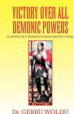 Victory Over All Demonic Powers de Gebru Woldu