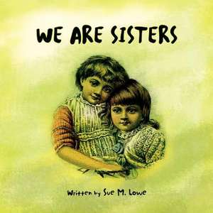 We Are Sisters de Sue M. Lowe